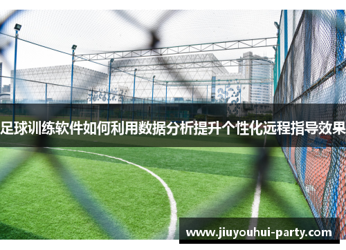 足球训练软件如何利用数据分析提升个性化远程指导效果